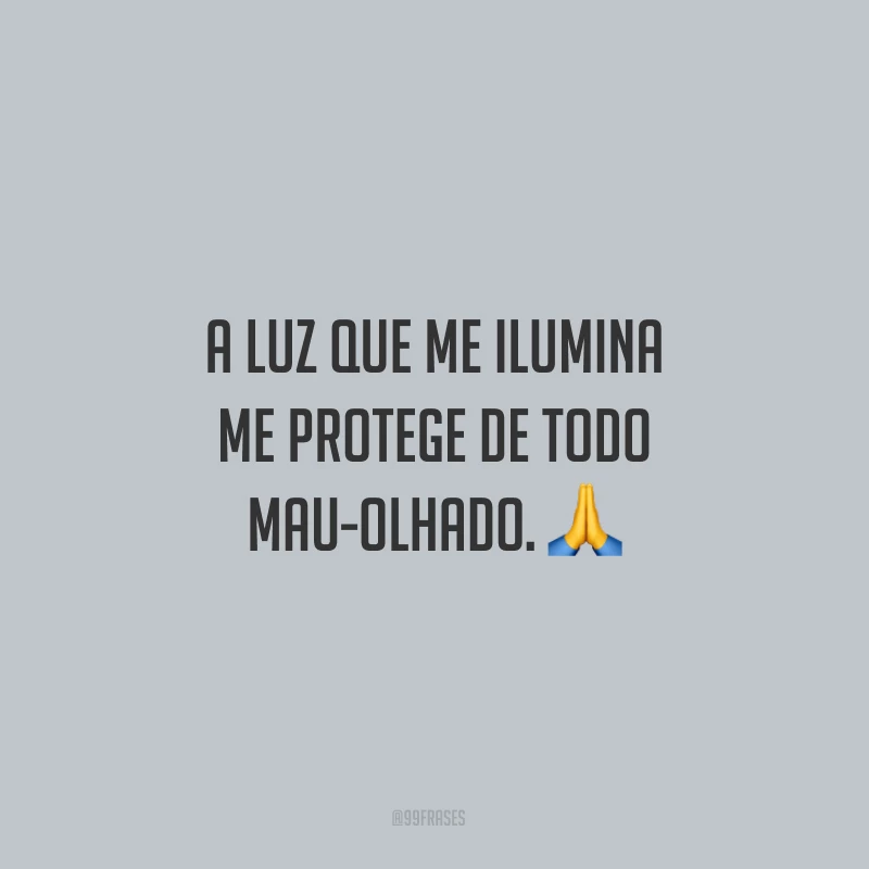 A luz que me ilumina me protege de todo mau-olhado.