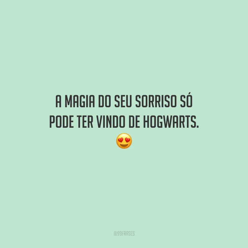 A magia do seu sorriso só pode ter vindo de Hogwarts. 