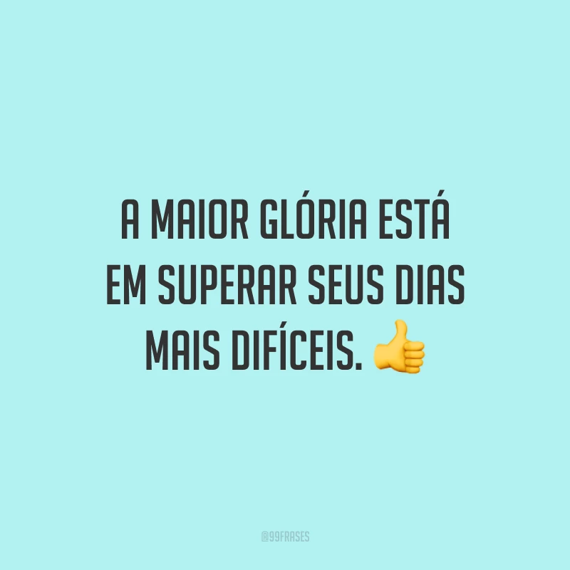 A maior glória está em superar seus dias mais difíceis.