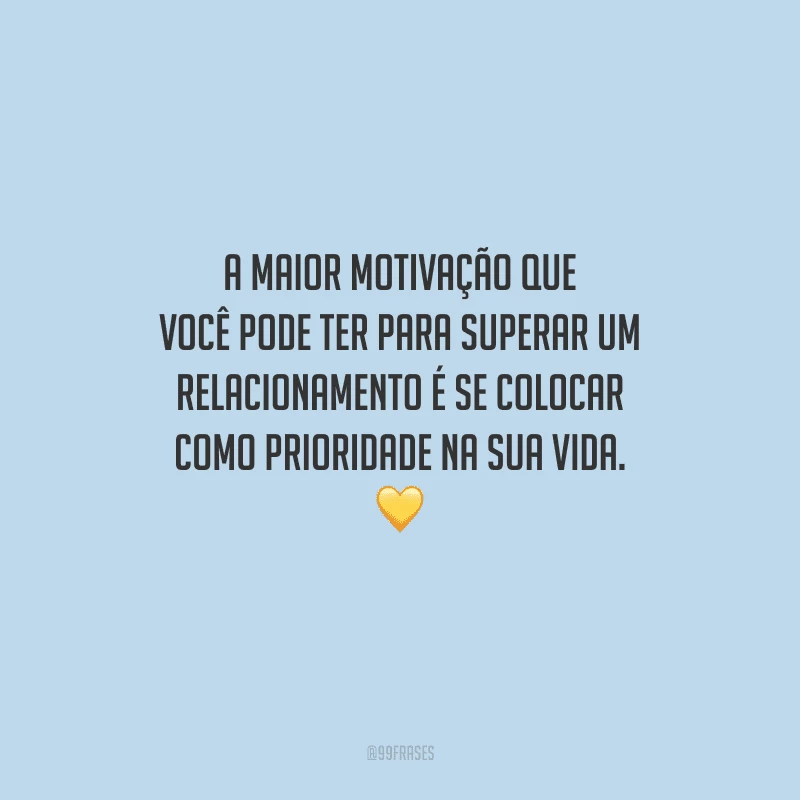 A maior motivação que você pode ter para superar um relacionamento é se colocar como prioridade na sua vida. 