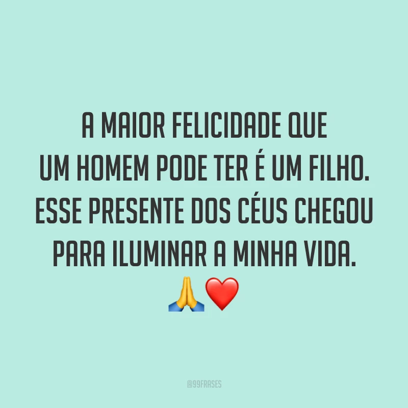 A maior felicidade que um homem pode ter é um filho. Esse presente dos céus chegou para iluminar a minha vida. 🙏❤️