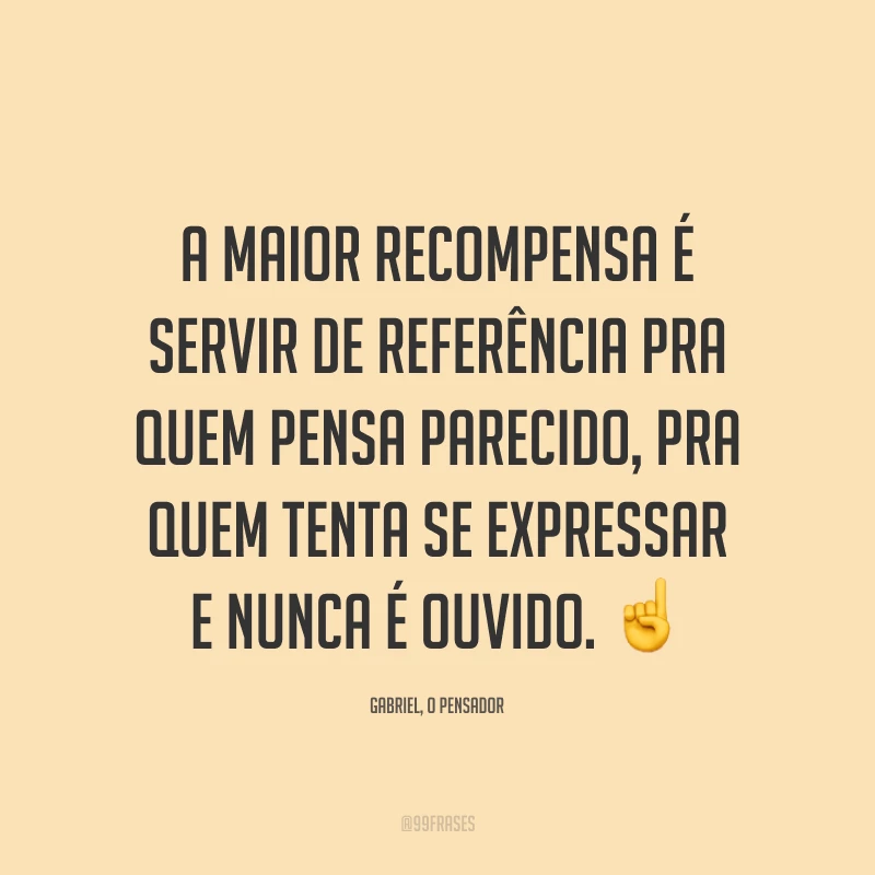 A maior recompensa é servir de referência pra quem pensa parecido, pra quem tenta se expressar e nunca é ouvido. ☝️