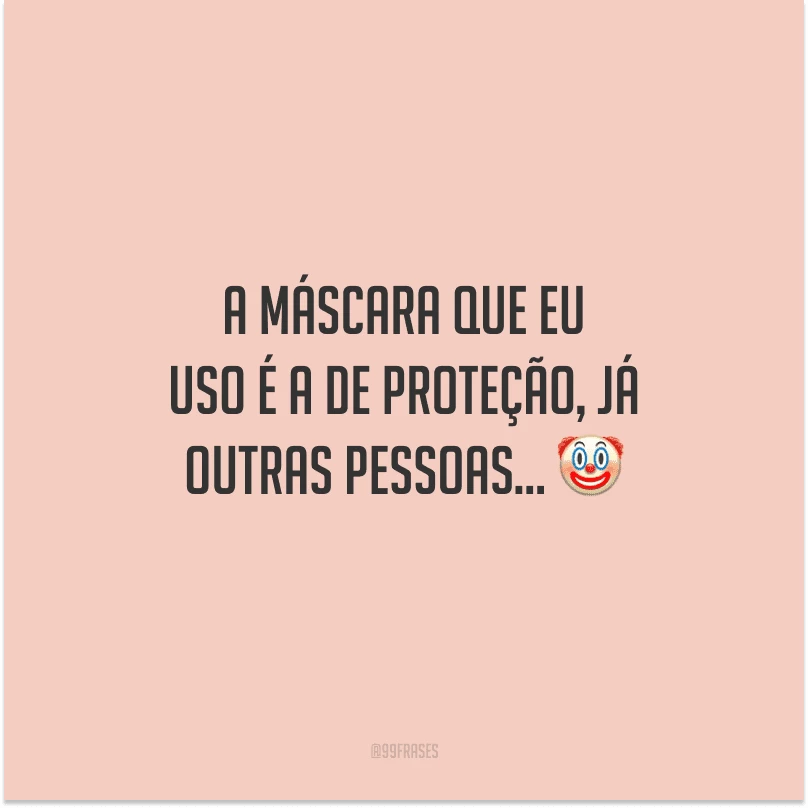 A máscara que eu uso é a de proteção, já outras pessoas...