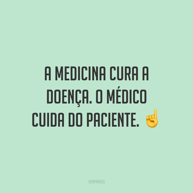 A medicina cura a doença. O médico cuida do paciente. ☝