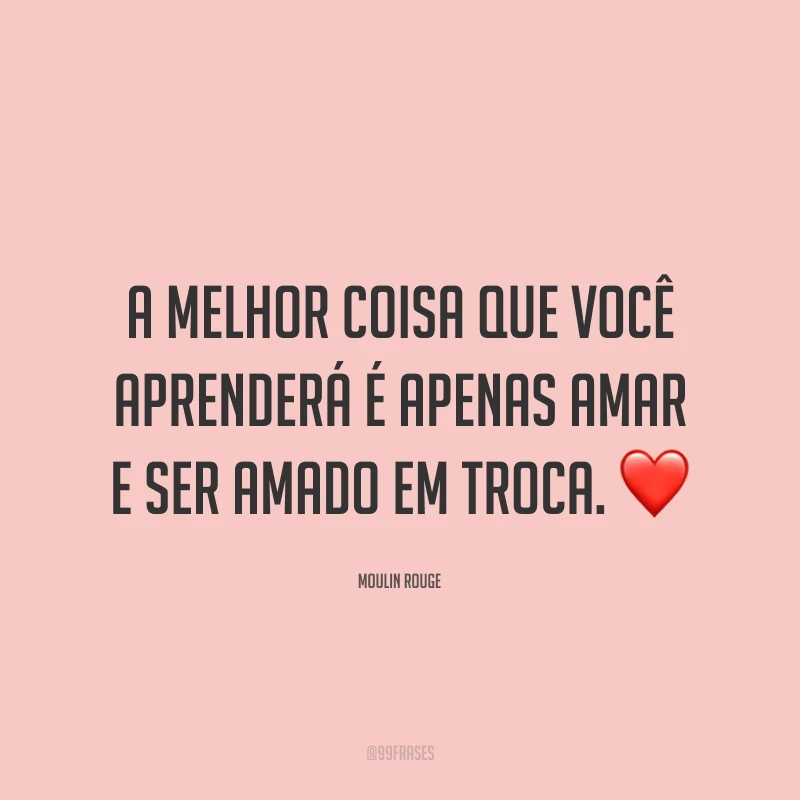 A melhor coisa que você aprenderá é apenas amar e ser amado em troca. ❤️