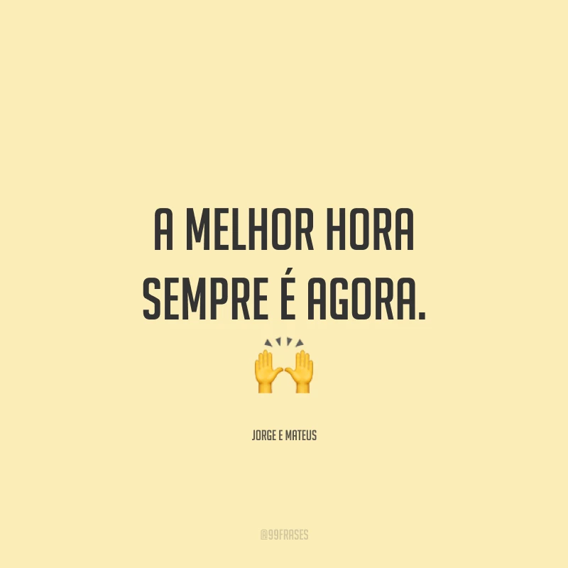 A melhor hora sempre é agora. 🙌