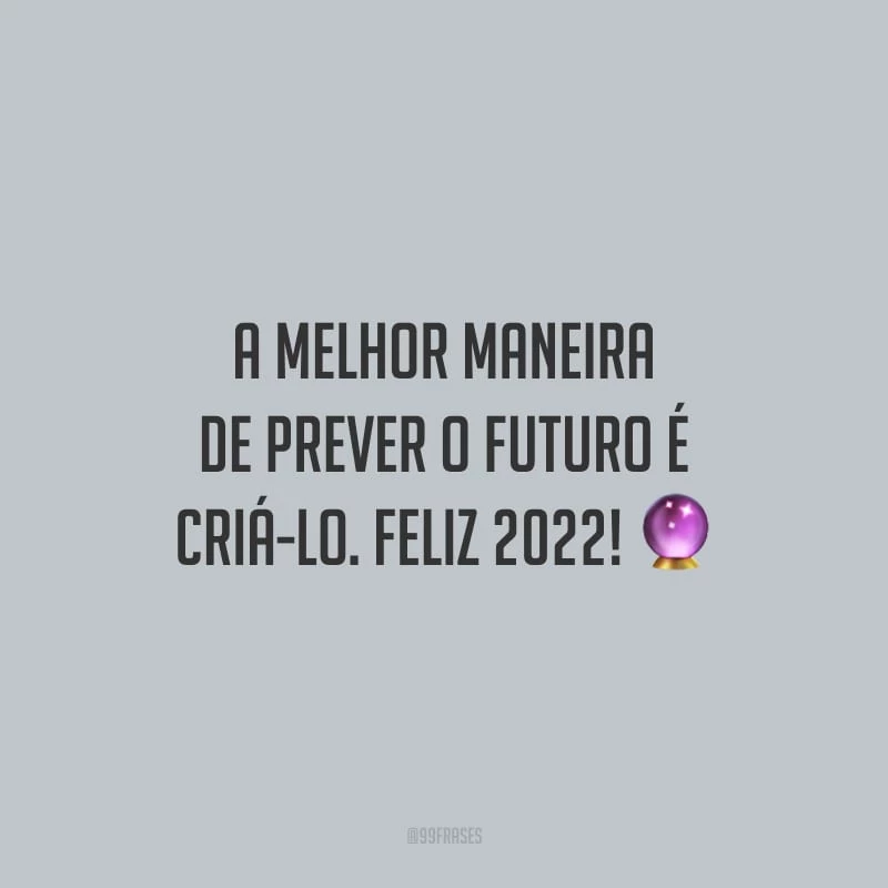 A melhor maneira de prever o futuro é criá-lo. Feliz 2022!