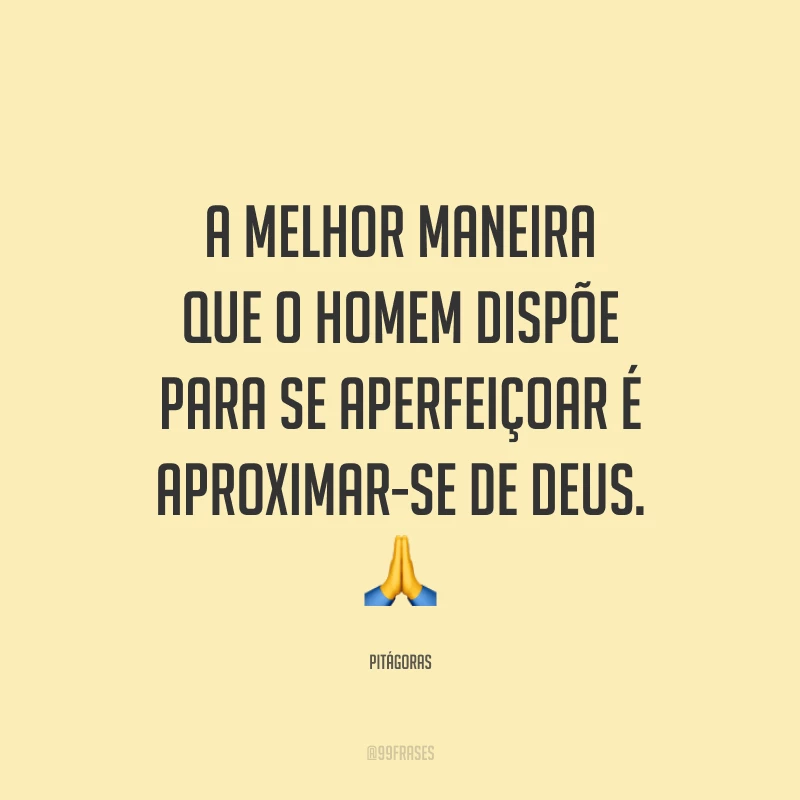A melhor maneira que o homem dispõe para se aperfeiçoar é aproximar-se de Deus. 🙏