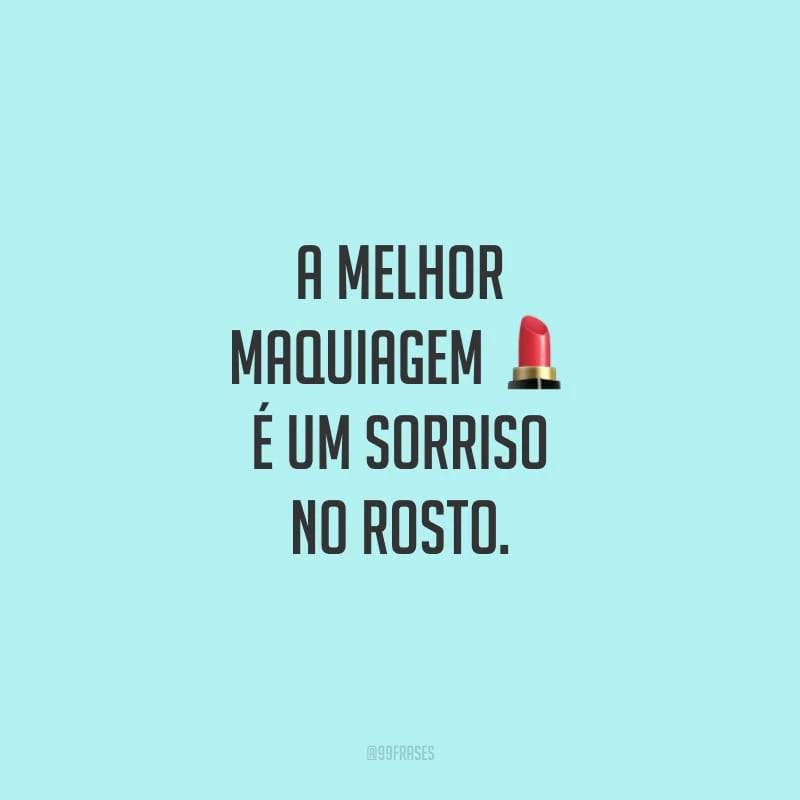 A melhor maquiagem é um sorriso no rosto.