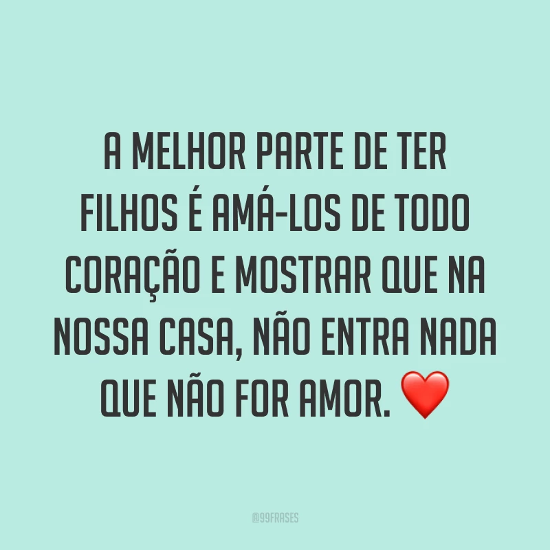 A melhor parte de ter filhos é amá-los de todo coração e mostrar que na nossa casa, não entra nada que não for amor. ❤️