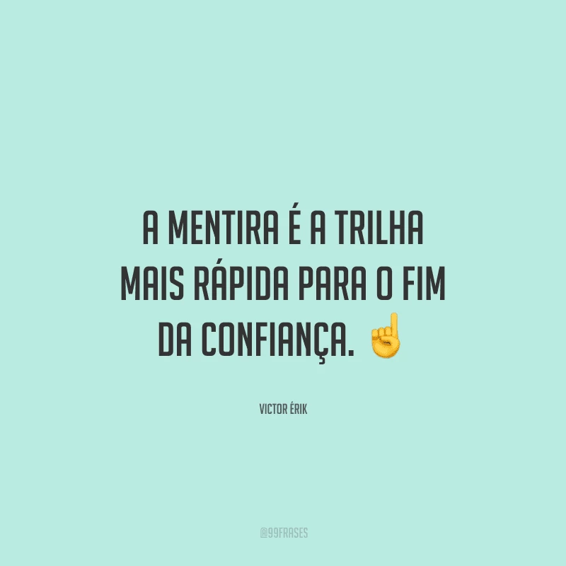 A mentira é a trilha mais rápida para o fim da confiança. 