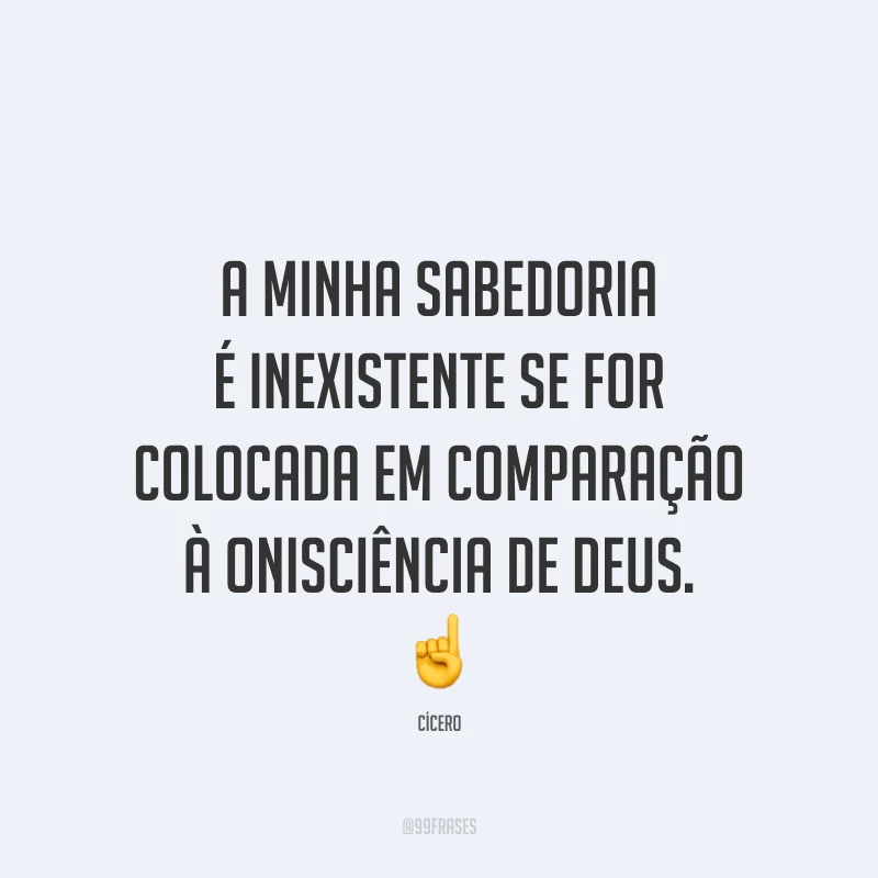 A minha sabedoria é inexistente se for colocada em comparação à onisciência de Deus. ☝️