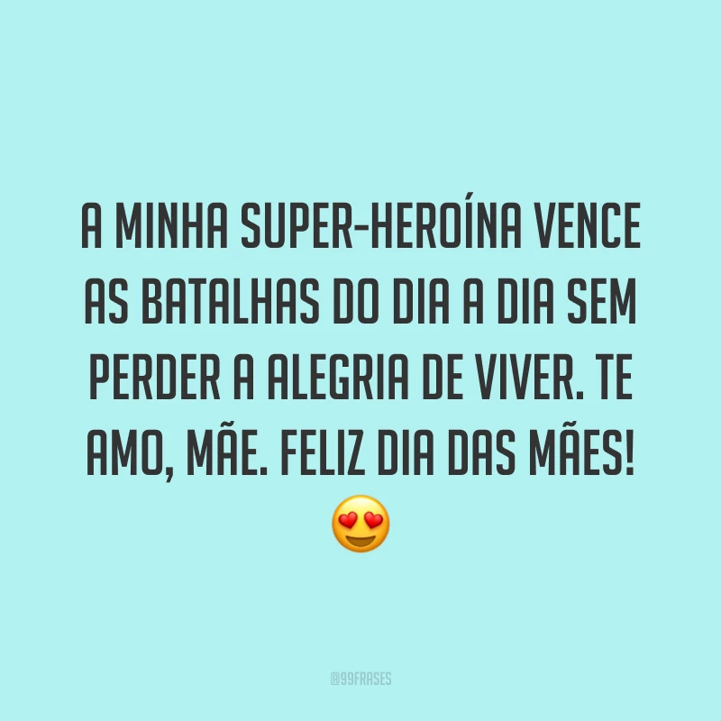A minha super-heroína vence as batalhas do dia a dia sem perder a alegria de viver. Te amo, mãe. Feliz Dia das Mães! ?
