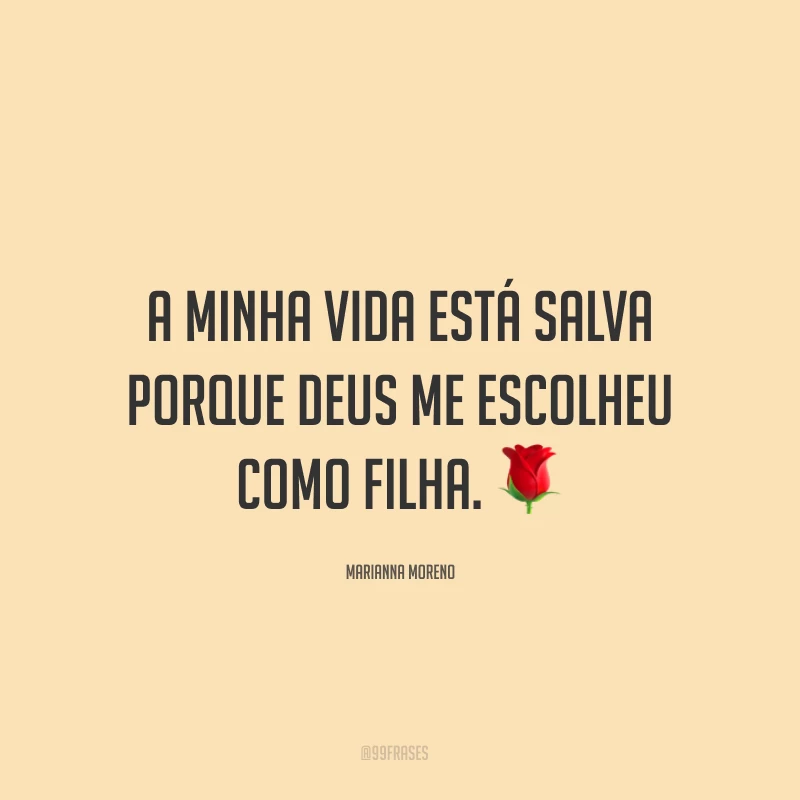 A minha vida está salva porque Deus me escolheu como filha. ?