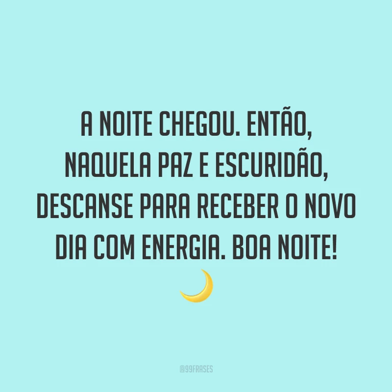 A noite chegou. Então, naquela paz e escuridão, descanse para receber o novo dia com energia. Boa noite! 🌙