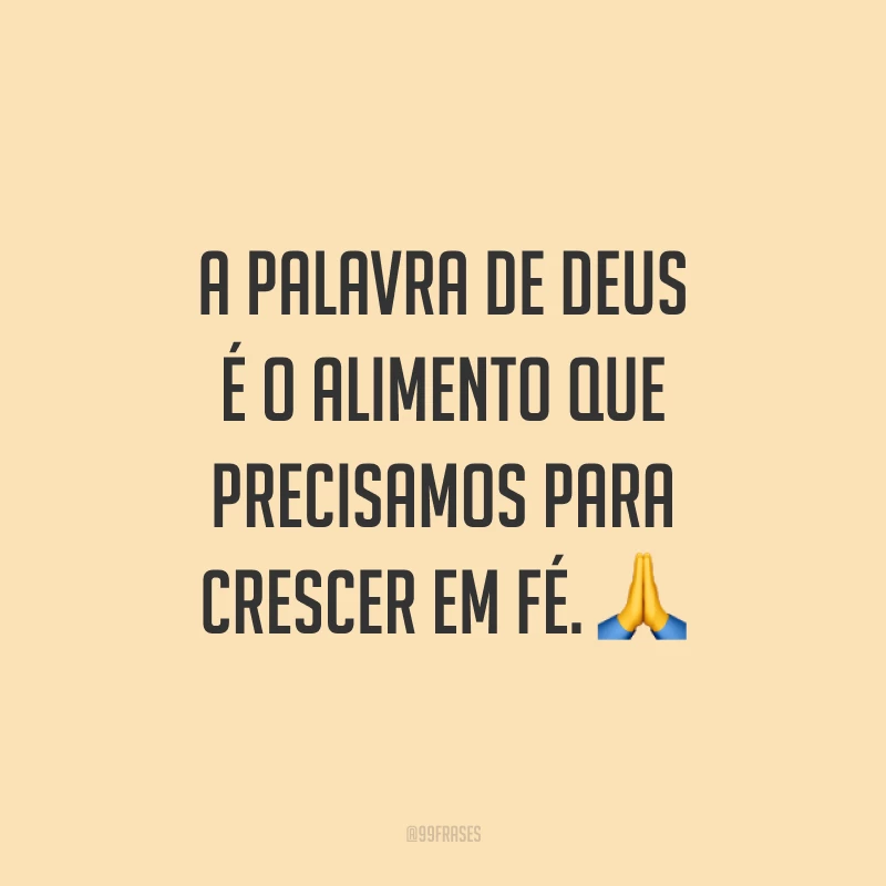 A Palavra de Deus é o alimento que precisamos para crescer em fé. ?