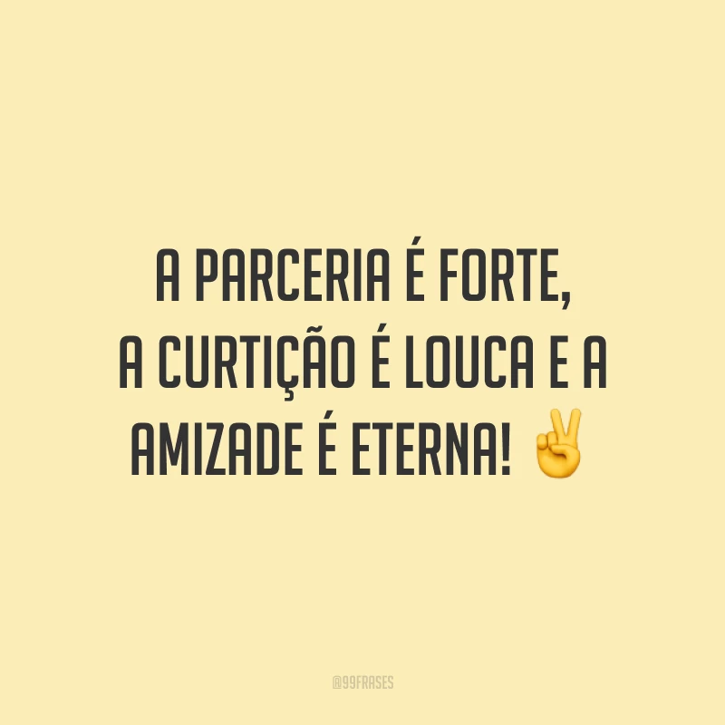 A parceria é forte, a curtição é louca e a amizade é eterna! ✌️