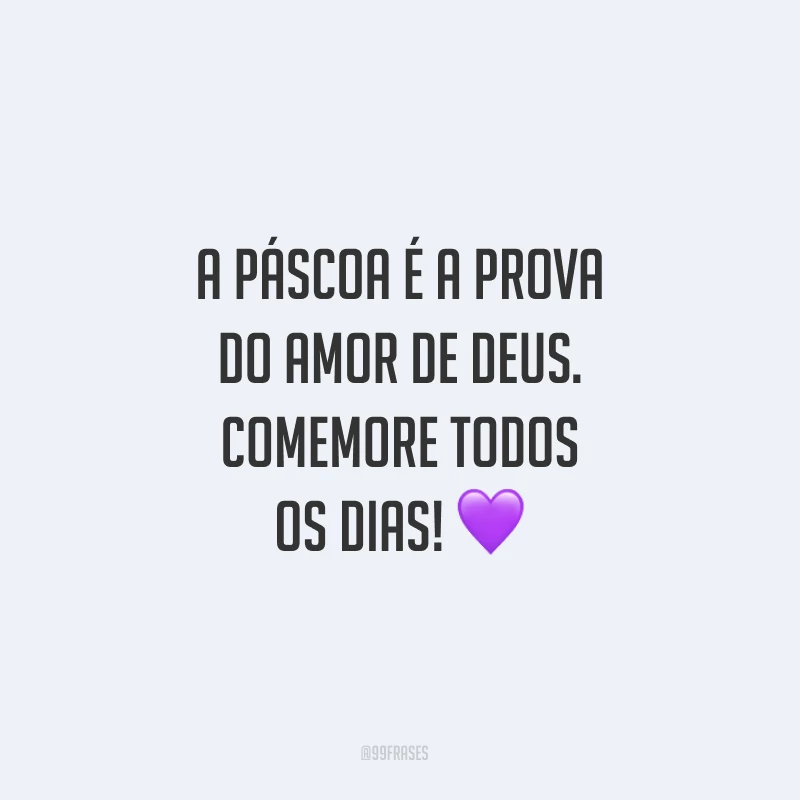 A Páscoa é a prova do amor de Deus. Comemore todos os dias!