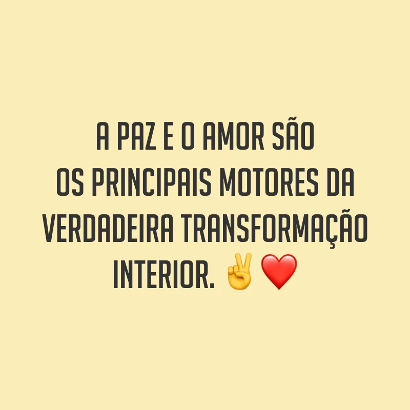 A paz e o amor são os principais motores da verdadeira transformação interior. ✌❤