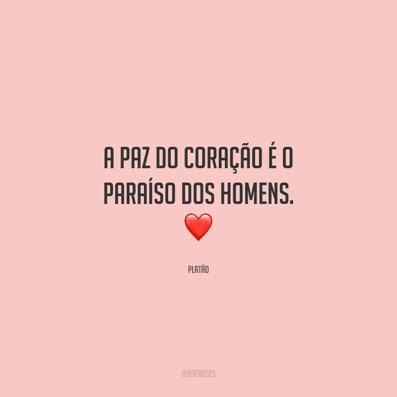 A paz do coração é o paraíso dos homens. 