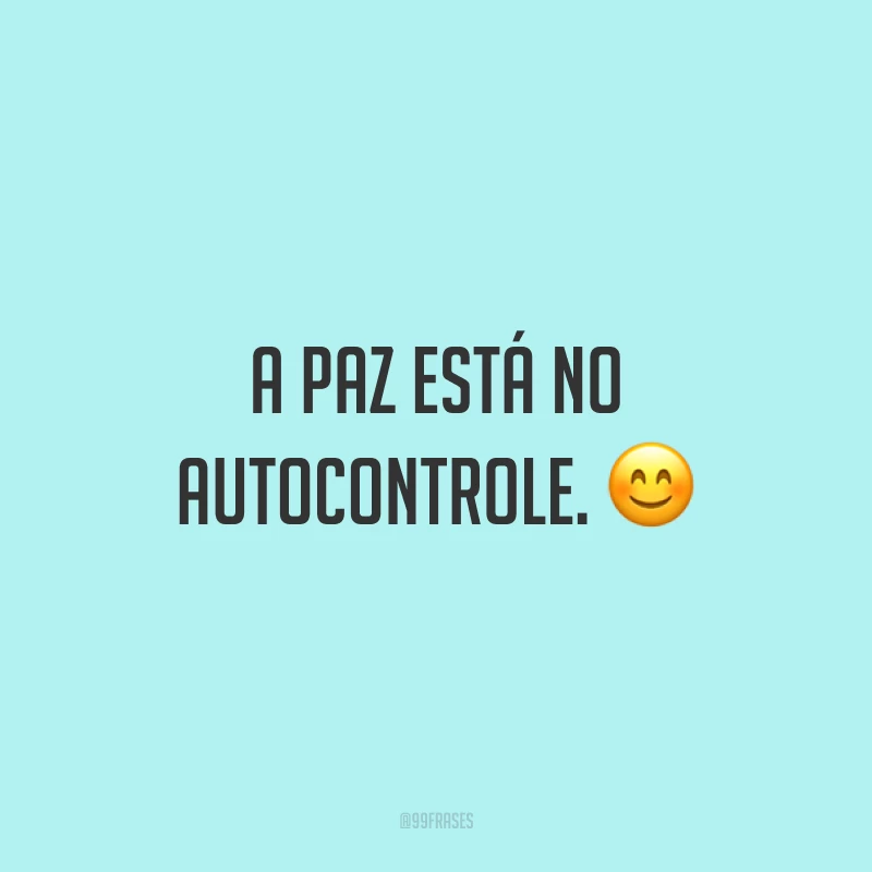 A paz está no autocontrole. ?