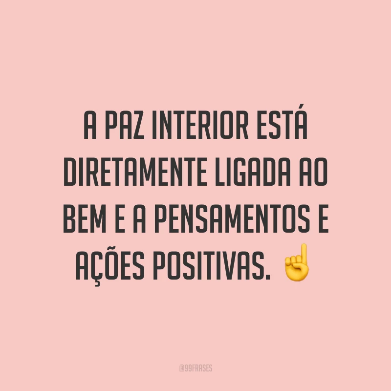 A paz interior está diretamente ligada ao bem e a pensamentos e ações positivas. ☝