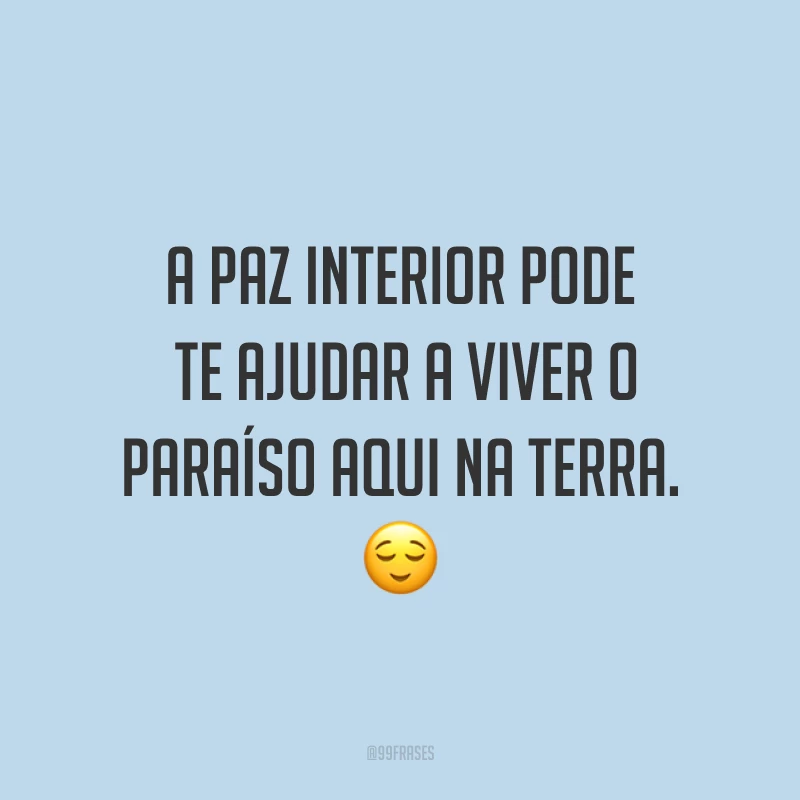 A paz interior pode te ajudar a viver o paraíso aqui na terra. ?