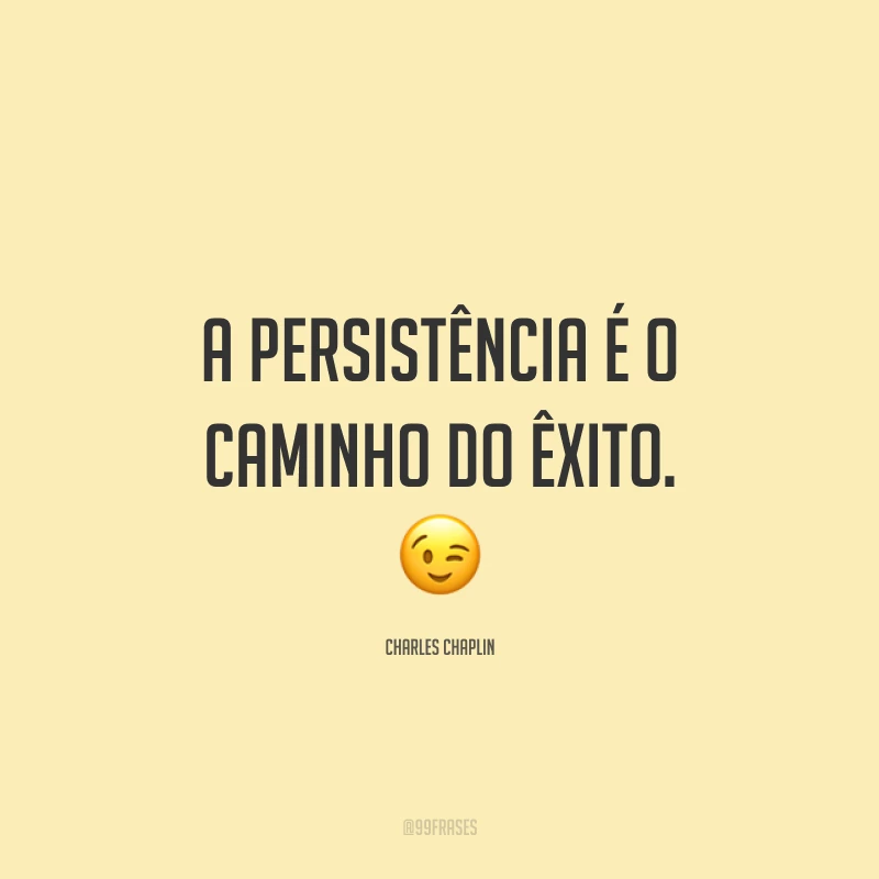 A persistência é o caminho do êxito. 😉
