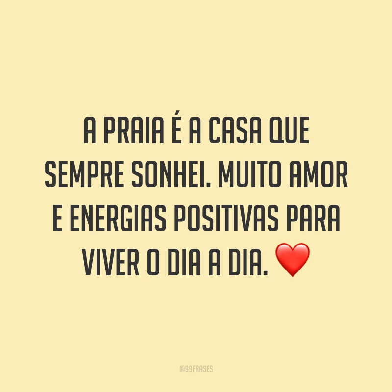 A praia é a casa que sempre sonhei. Muito amor e energias positivas para viver o dia a dia. ❤️