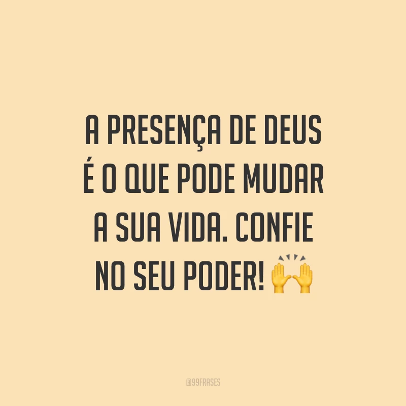 A presença de Deus é o que pode mudar a sua vida. Confie no Seu poder! 🙌