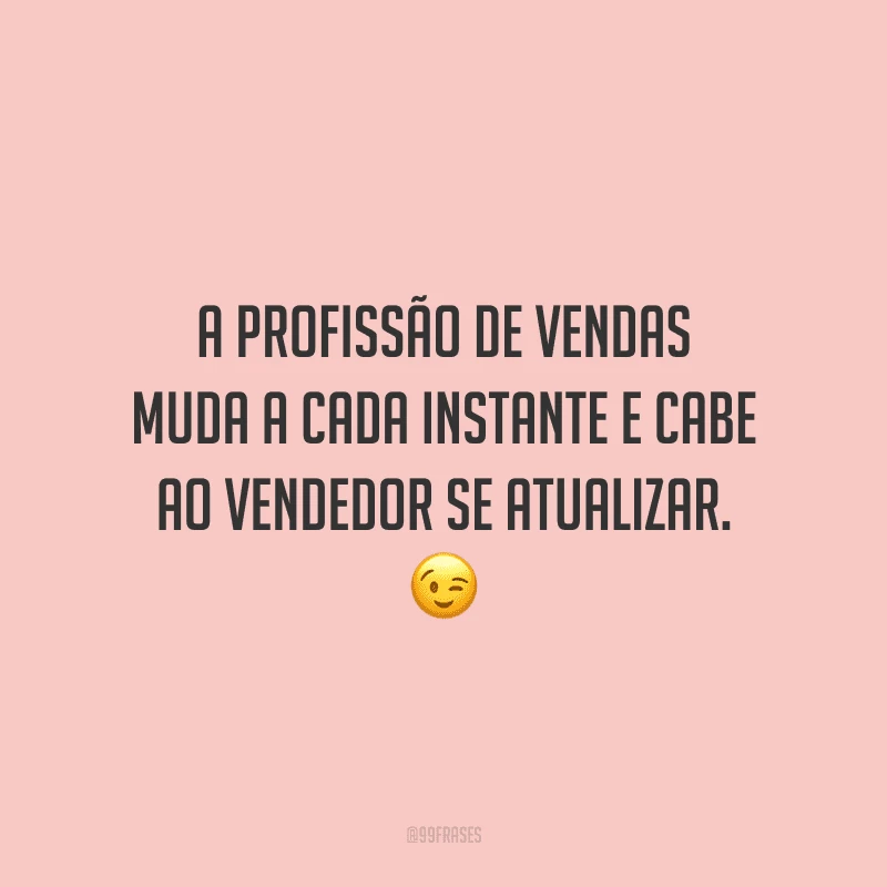 A profissão de vendas muda a cada instante e cabe ao vendedor se atualizar.