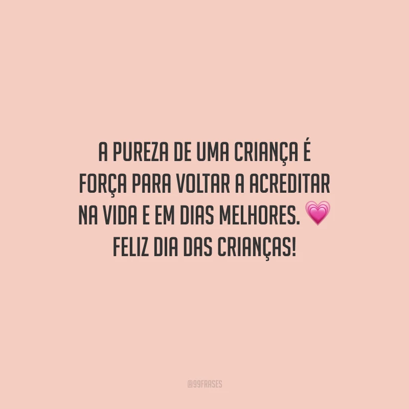 A pureza de uma criança é força para voltar a acreditar na vida e em dias melhores. Feliz Dia das Crianças! 