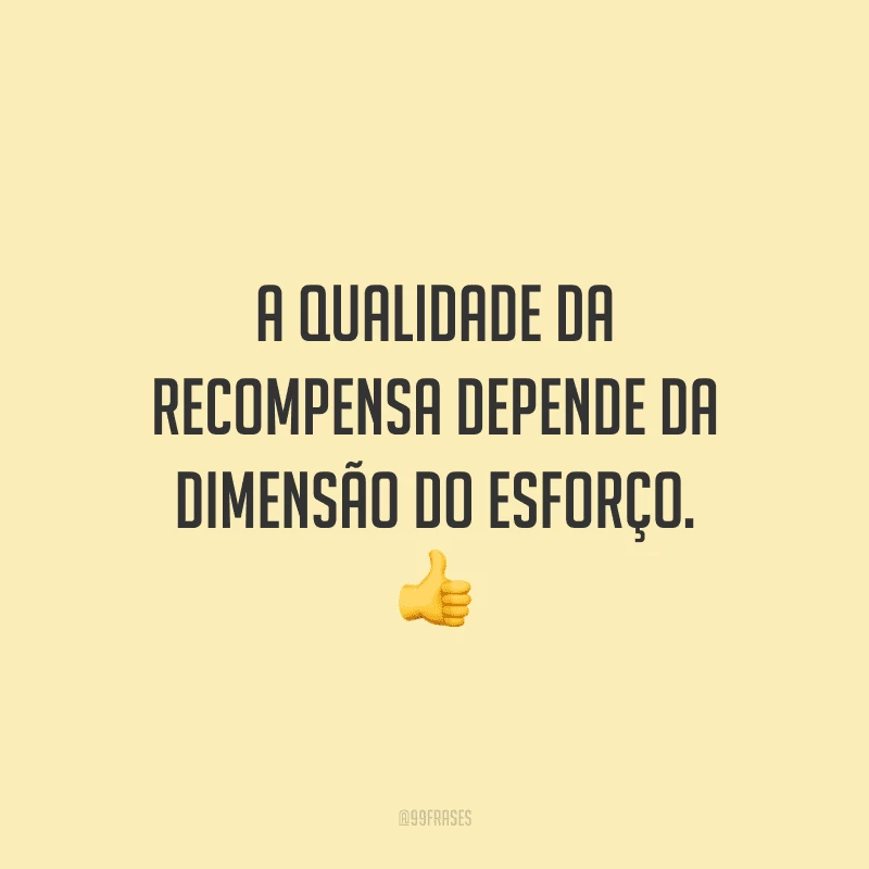 A qualidade da recompensa depende da dimensão do esforço.