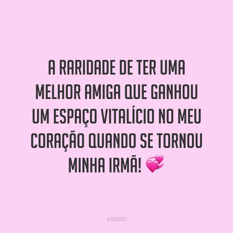 A raridade de ter uma melhor amiga que ganhou um espaço vitalício no meu coração quando se tornou minha irmã! ?