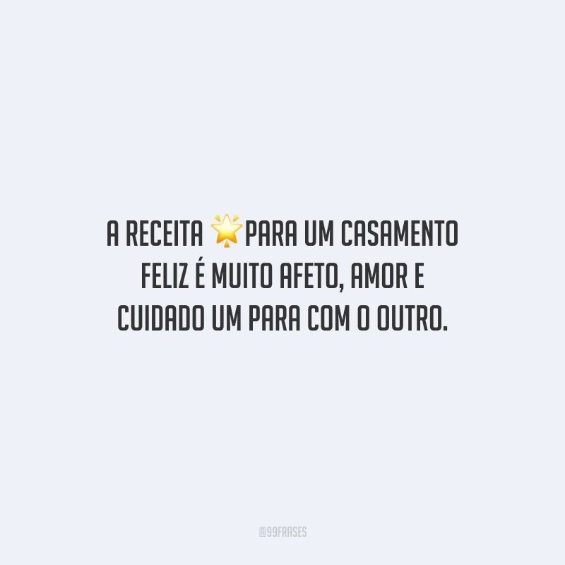 A receita para um casamento feliz é muito afeto, amor e cuidado um para com o outro.