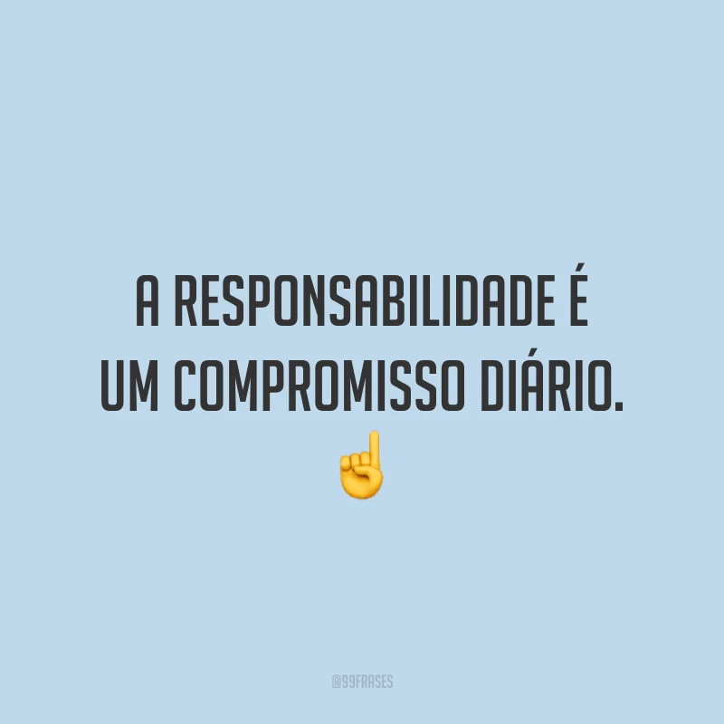 A responsabilidade é um compromisso diário. ☝️