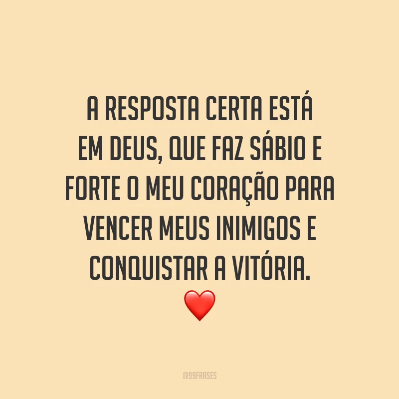 A resposta certa está em Deus, que faz sábio e forte o meu coração para vencer meus inimigos e conquistar a vitória. ❤️