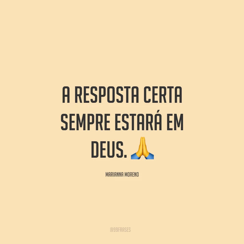 A resposta certa sempre estará em Deus. ?