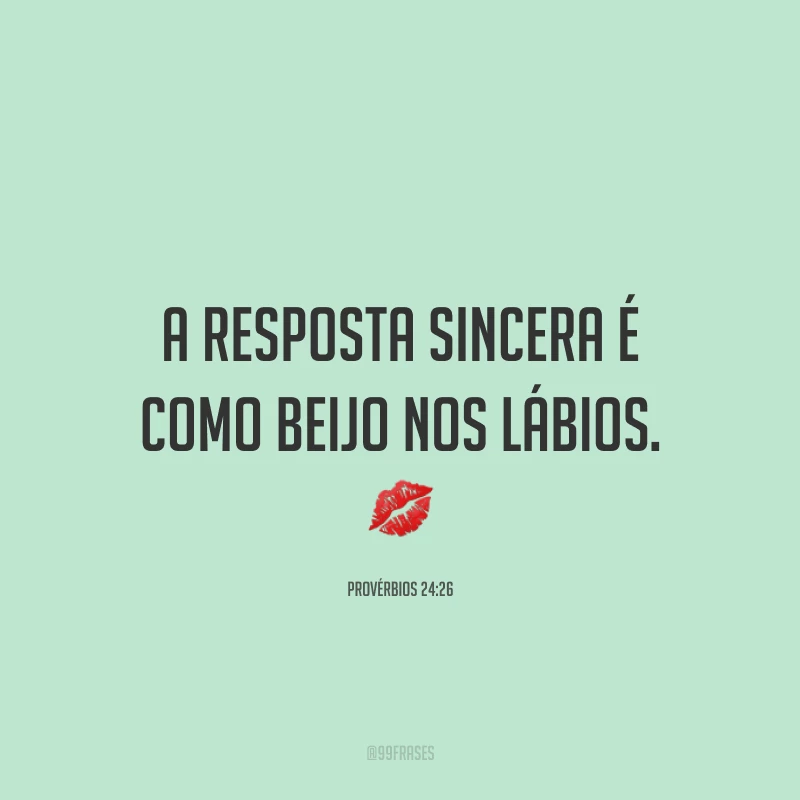 A resposta sincera é como beijo nos lábios. 💋