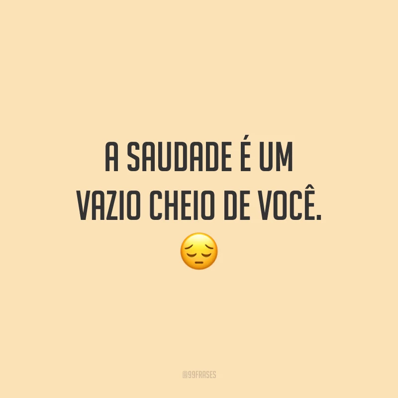 A saudade é um vazio cheio de você. 😔