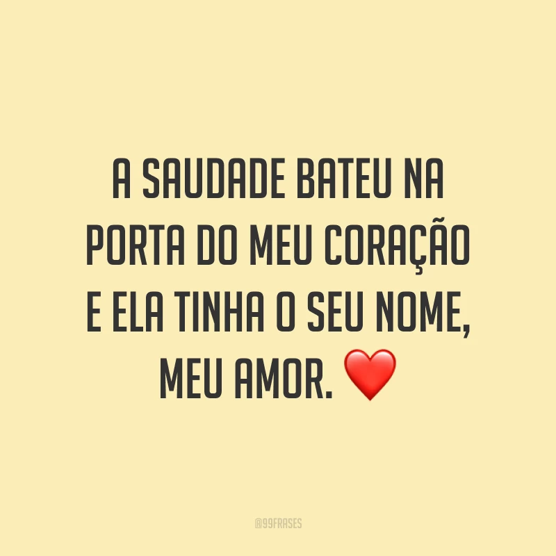 A saudade bateu na porta do meu coração e ela tinha o seu nome, meu amor. ❤️
