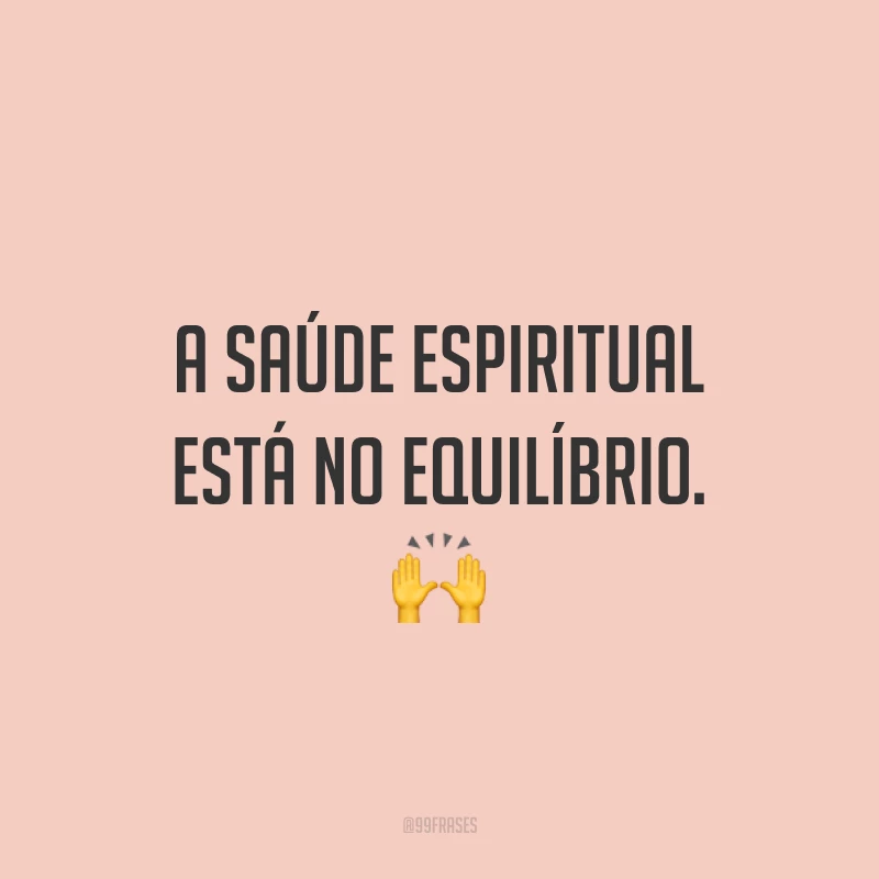 A saúde espiritual está no equilíbrio. 🙌
