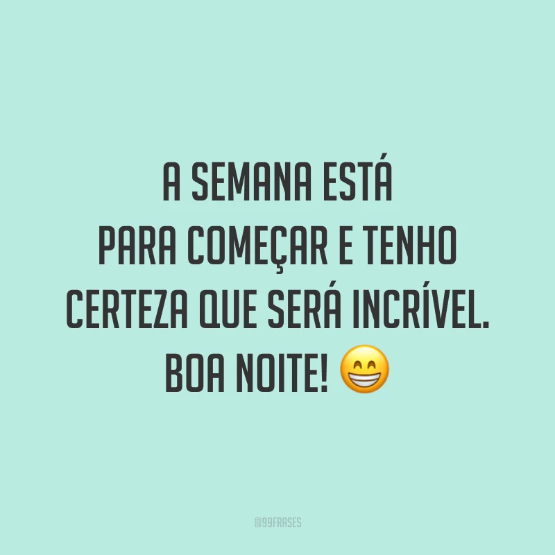 A semana está para começar e tenho certeza que será incrível. Boa noite! 😁