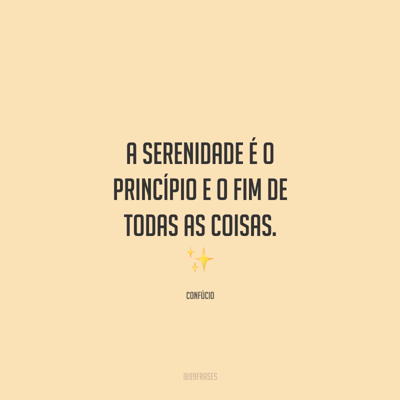 A serenidade é o princípio e o fim de todas as coisas. ✨