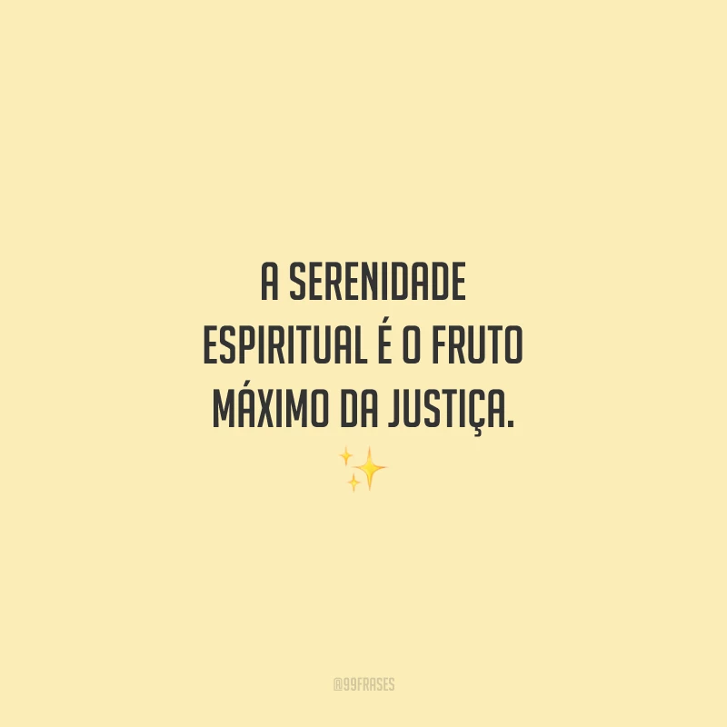 A serenidade espiritual é o fruto máximo da justiça. ✨