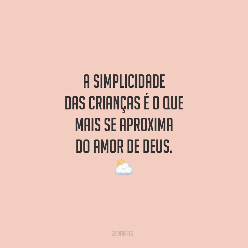 A simplicidade das crianças é o que mais se aproxima do amor de Deus.
