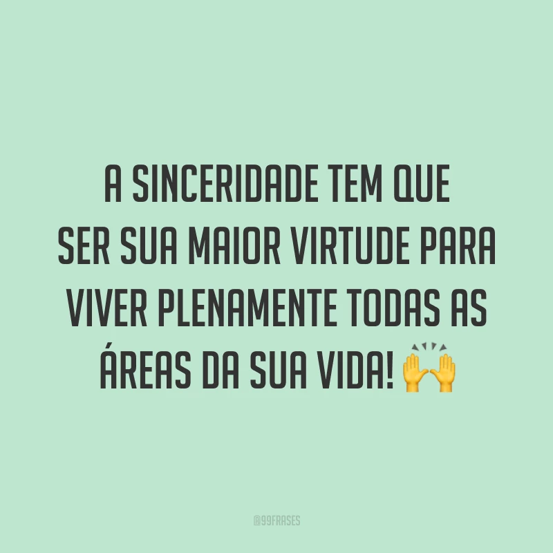 A sinceridade tem que ser sua maior virtude para viver plenamente todas as áreas da sua vida! 🙌