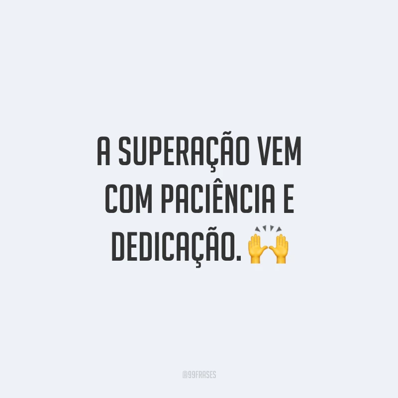 A superação vem com paciência e dedicação. 🙌