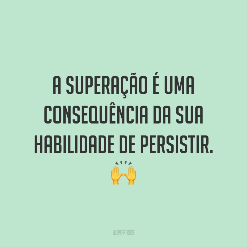 A superação é uma consequência da sua habilidade de persistir. 🙌