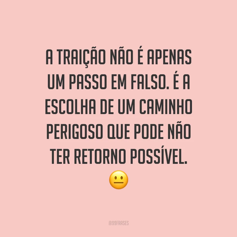 A traição não é apenas um passo em falso. É a escolha de um caminho perigoso que pode não ter retorno possível. ?
